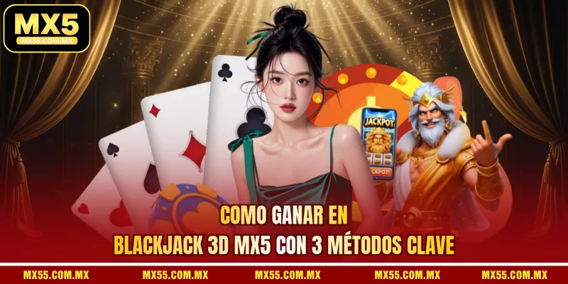 Como Ganar En Blackjack 3D MX5 Con 3 Métodos Clave