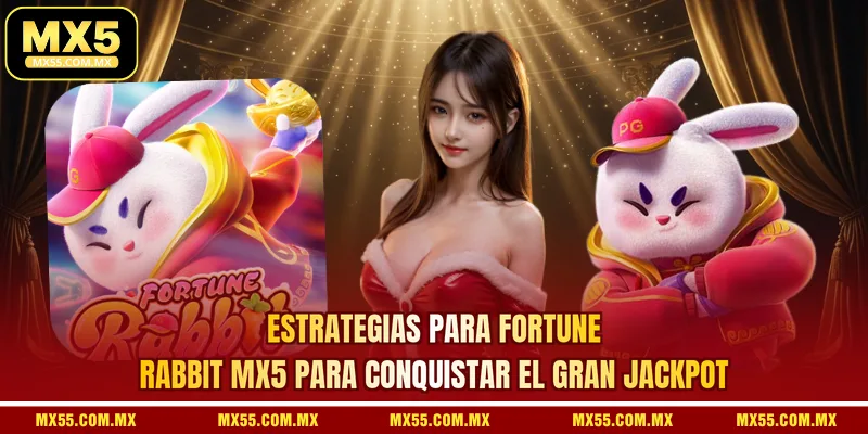 Estrategias Para Fortune Rabbit MX5 Para Conquistar El Gran Jackpot