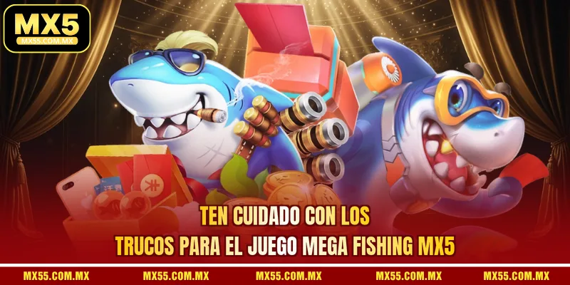 Ten cuidado con los trucos para el juego Mega Fishing MX5